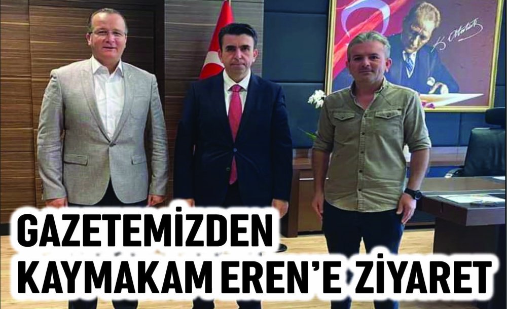 Gazetemizden Kaymakam Eren'e Ziyaret 