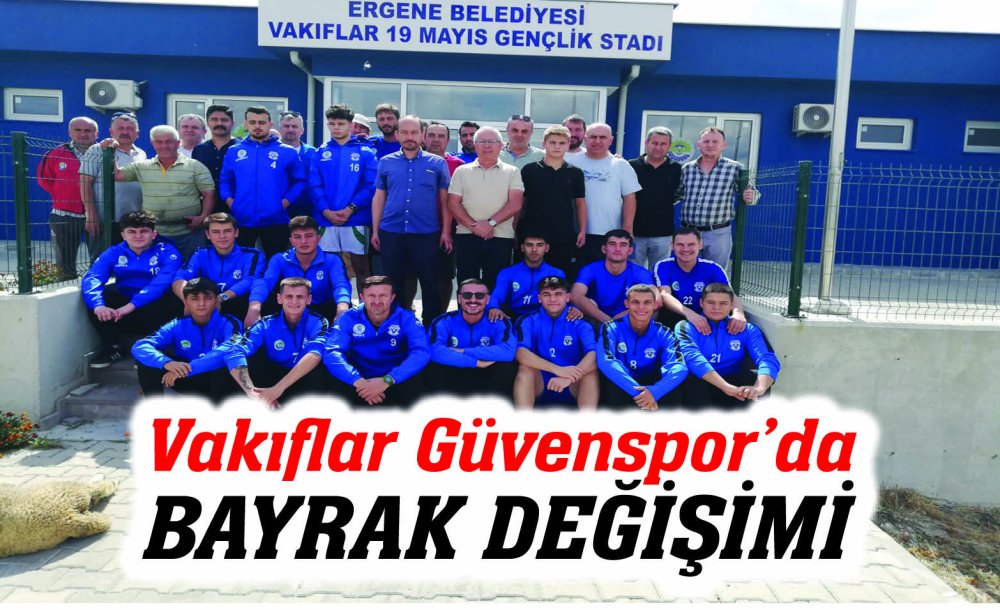 Vakıflar Güvenspor'da Bayrak Değişimi 