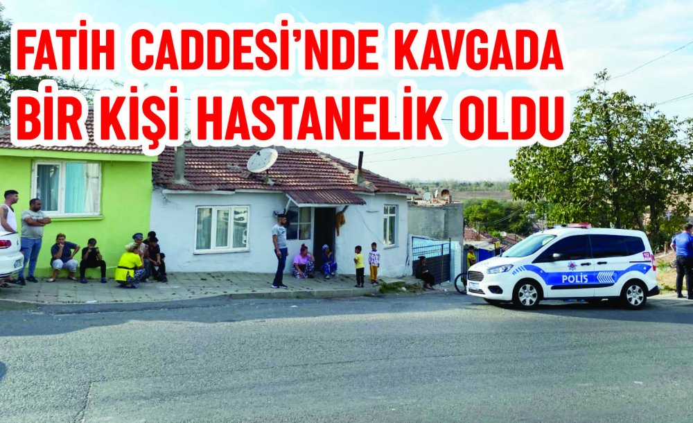 Fatih Caddesi'nde Kavgada Bir Kişi Hastanelik Oldu 