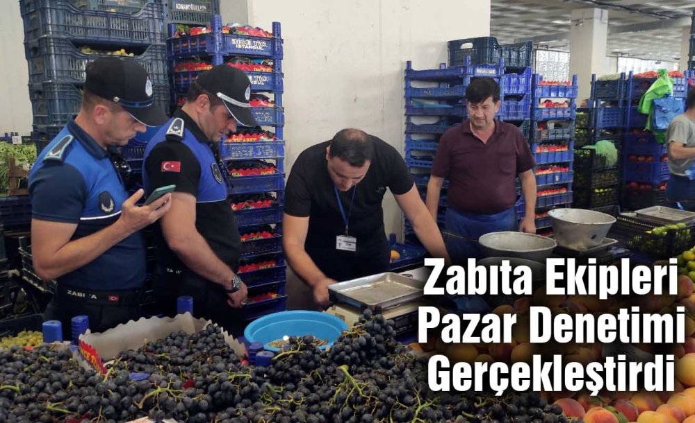 Zabıta Ekipleri Pazar Denetimi Gerçekleştirdi