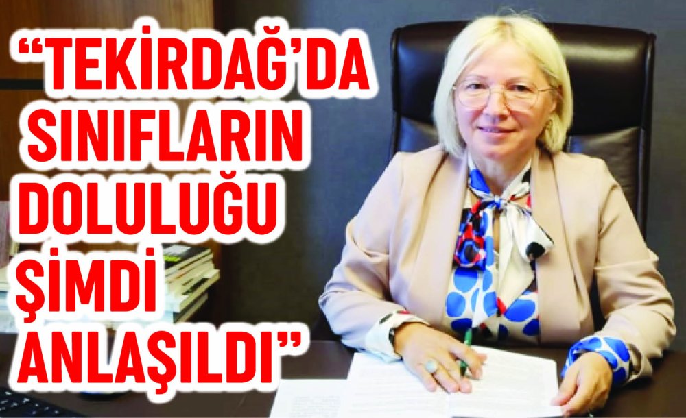  Chp Tekirdağ Milletvekili Nurten Yontar: “Tekirdağ'da Sınıfların Doluluğu Şimdi Anlaşıldı”