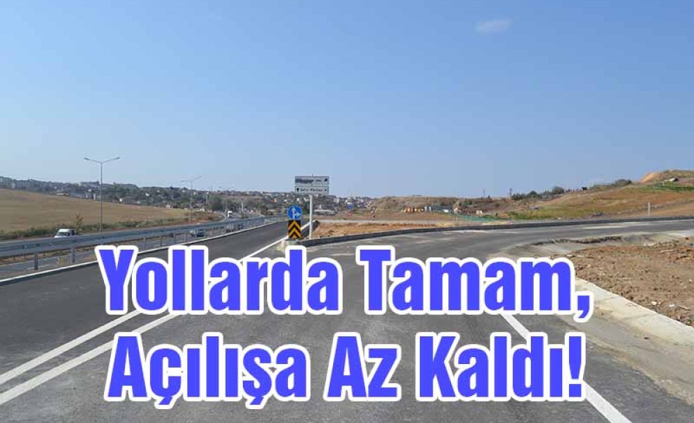 Yollarda Tamam, Açılışa Az Kaldı