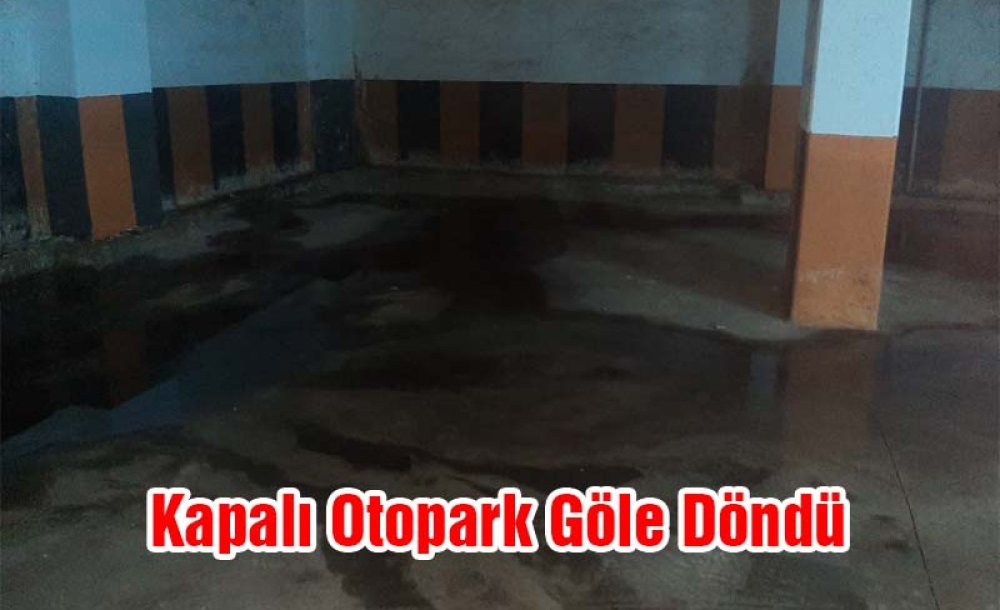 Kapalı Otopark Göle Döndü 