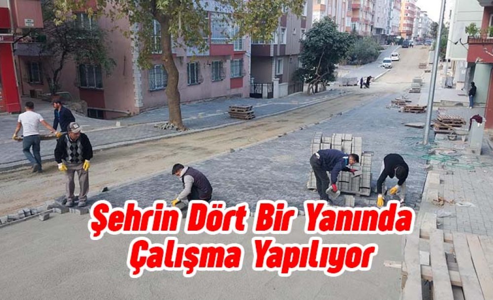 Şehrin Dört Bir Yanında Çalışma Yapılıyor 