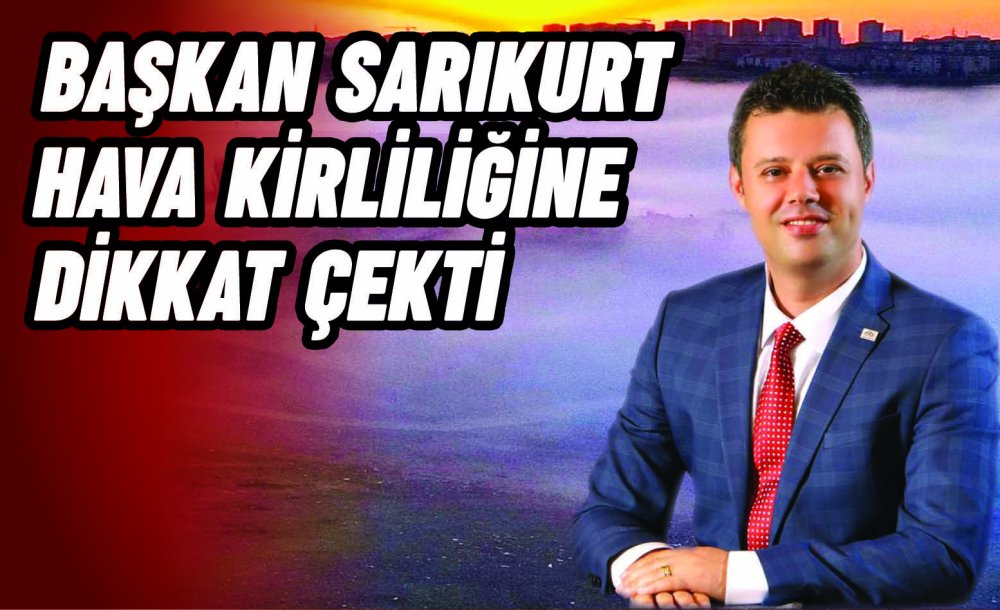 Başkan Sarıkurt Hava Kirliliğine Dikkat Çekti 