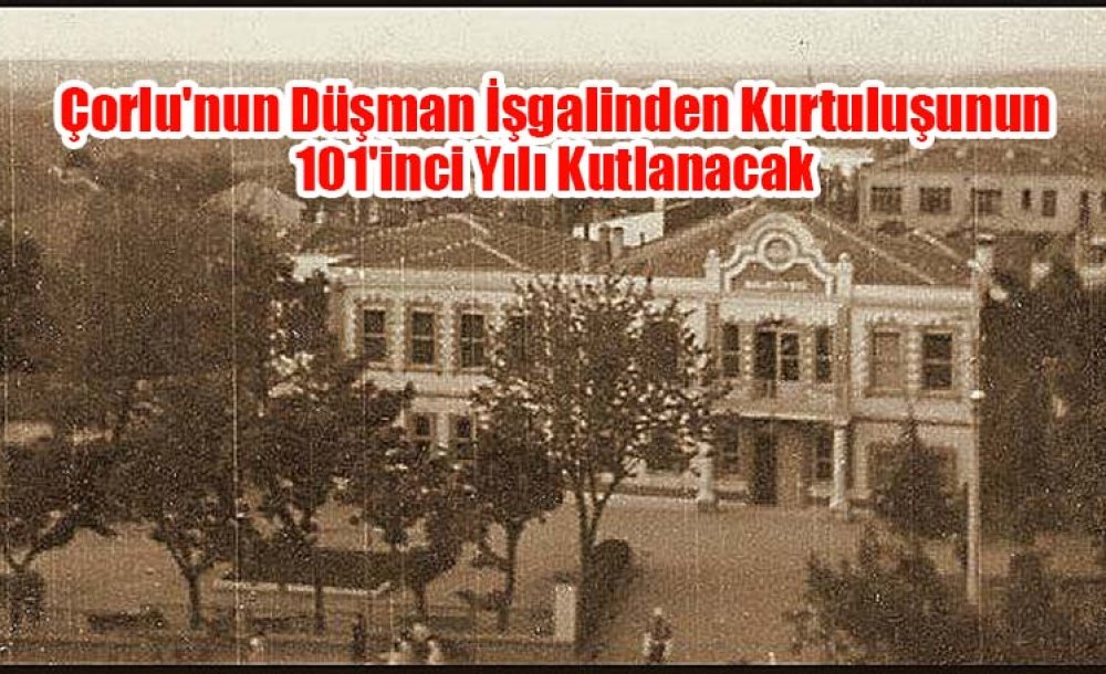 Çorlu'nun Düşman İşgalinden Kurtuluşunun 101'Inci Yılı Kutlanacak