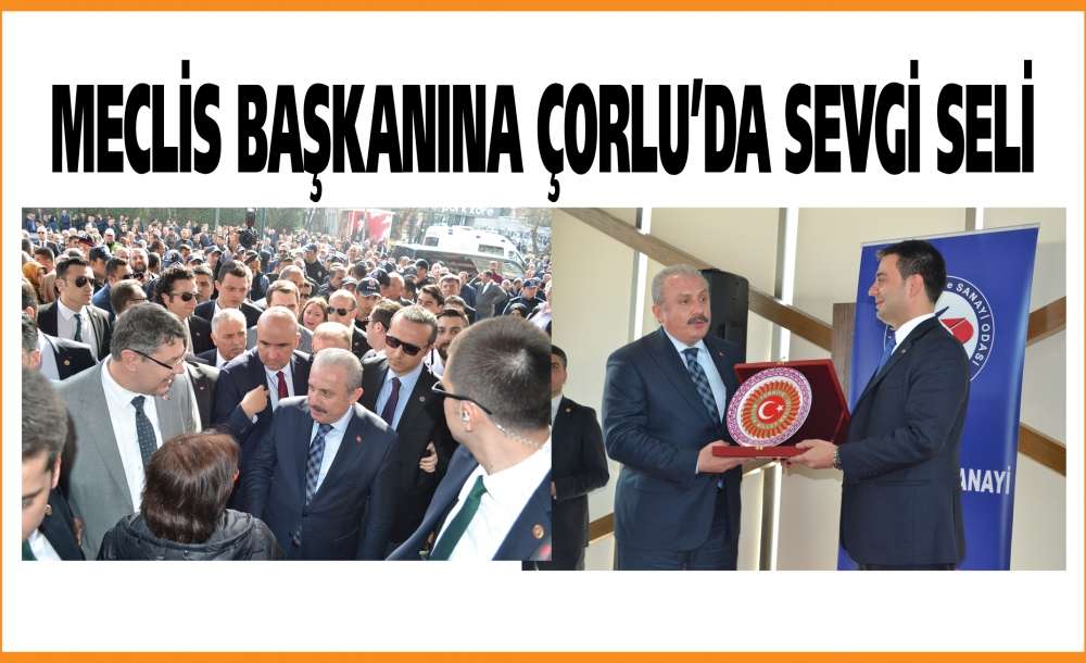Meclis Başkanına Çorlu'da Sevgi Seli