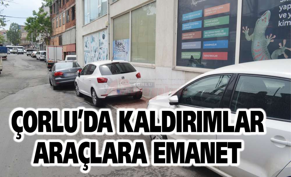Çorlu'da Kaldırımlar Araçlara Emanet