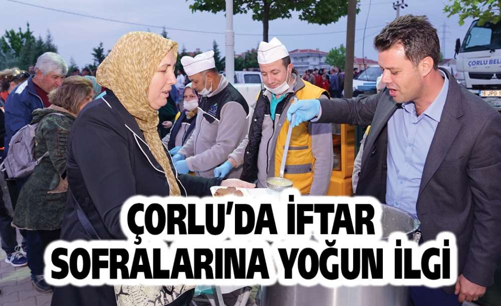 Çorlu'da İftar Sofralarına Yoğun İlgi