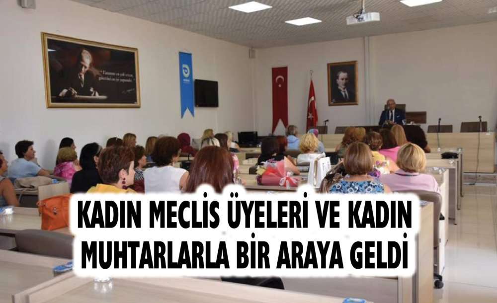 Kadın Meclis Üyeleri Ve Kadın Muhtarlarla Bir Araya Geldi