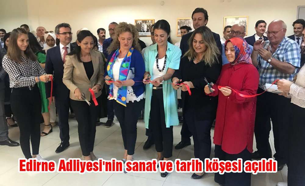 Edirne Adliyesi'nin "sanat Ve Tarih Köşesi" Açıldı