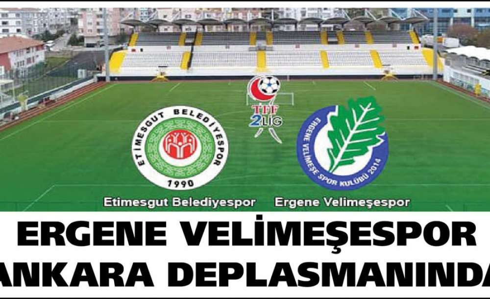 Ergene Velimeşespor Ankara Deplasmanında