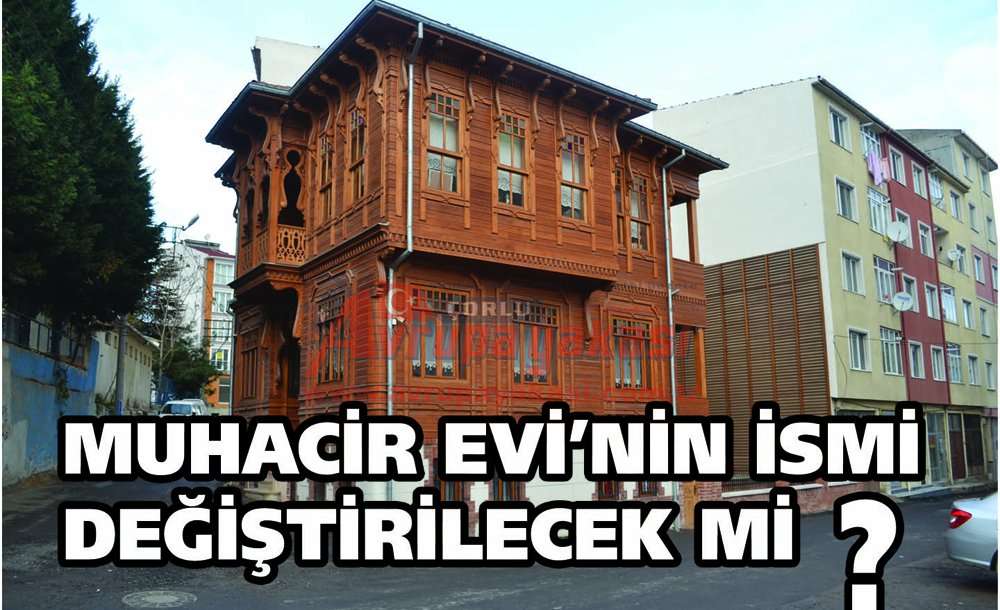 Muhacir Evi'nin İsmi Değiştirilecek Mi ?