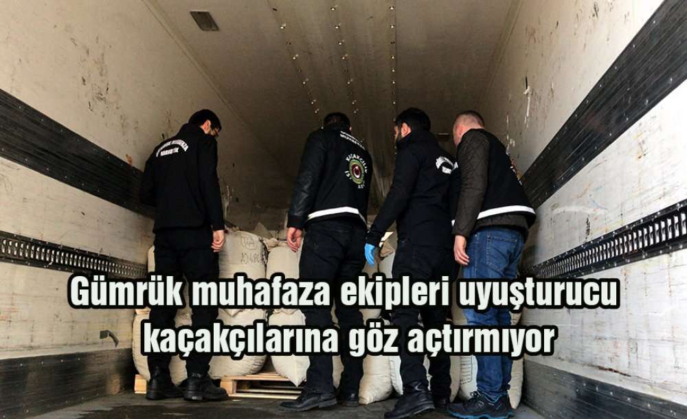 Gümrük Muhafaza Ekipleri Uyuşturucu Kaçakçılarına Göz Açtırmıyor