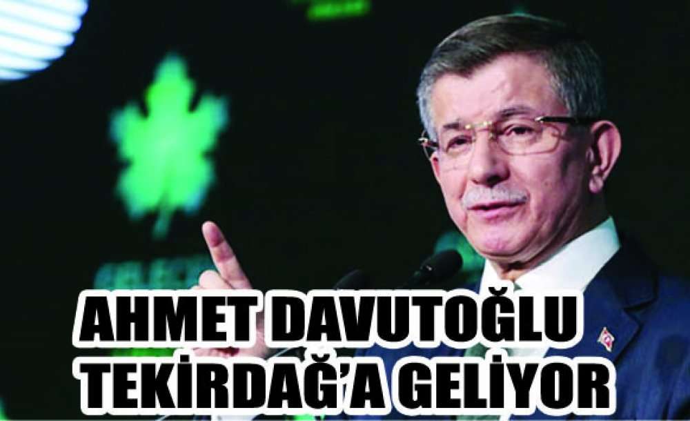 Ahmet Davutoğlu Tekirdağ'a Geliyor