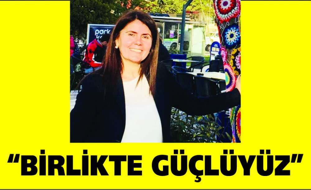 “Birlikte Güçlüyüz”