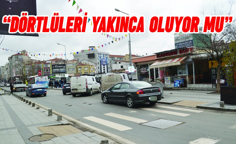 “Dörtlüleri Yakınca Oluyor Mu?”