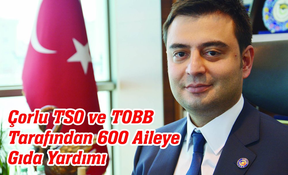 Çorlu Tso Ve Tobb Tarafından 600 Aileye Gıda Yardımı