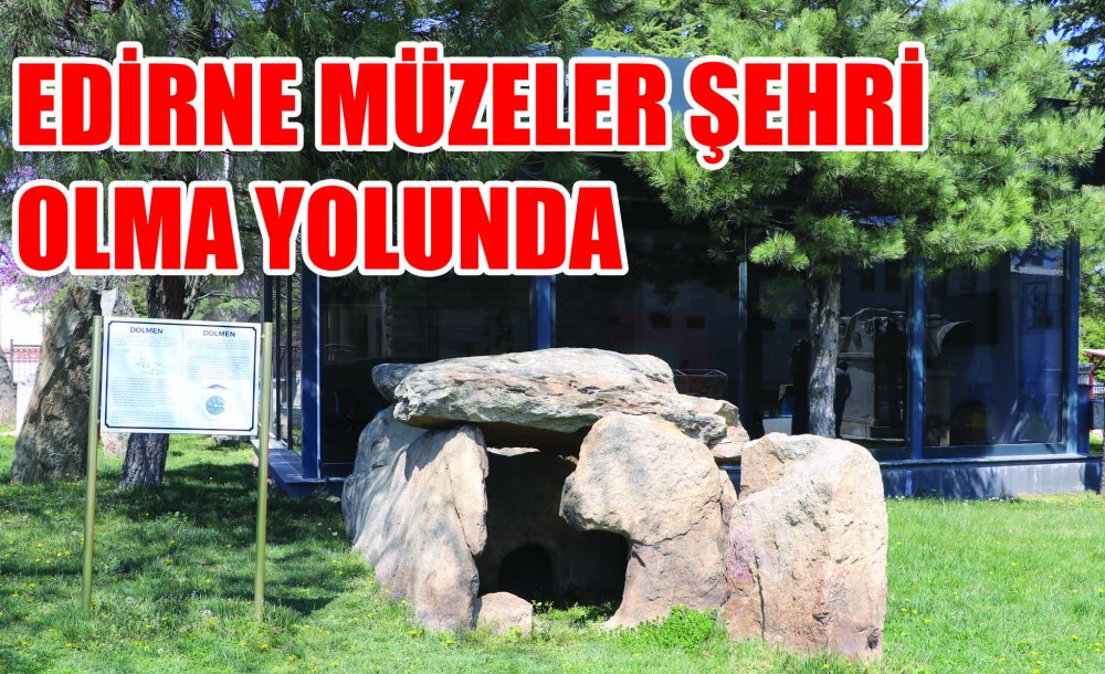 Edirne "Müzeler Şehri" Olma Yolunda