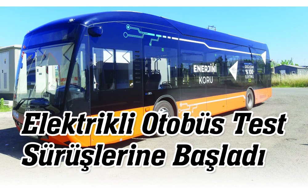 Elektrikli Otobüs Test Sürüşlerine Başladı