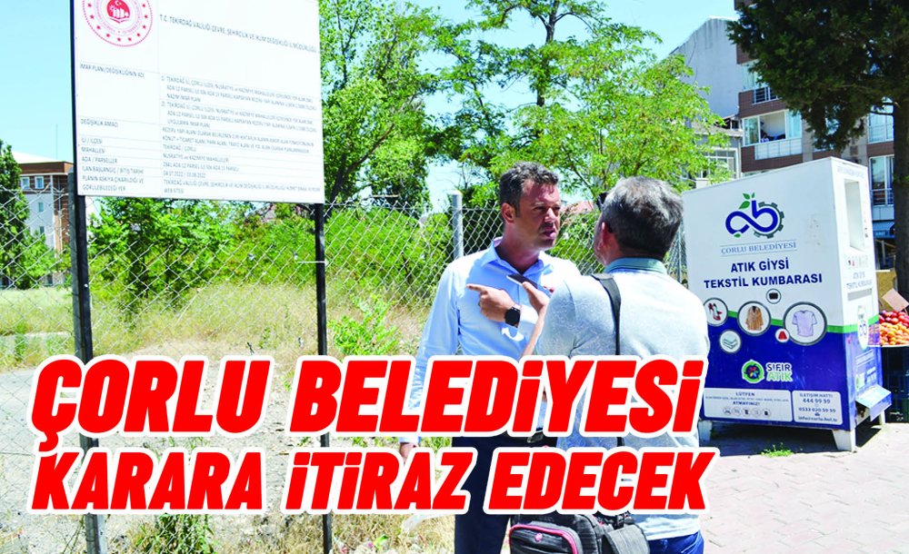Çorlu Belediyesi Karara İtiraz Edecek