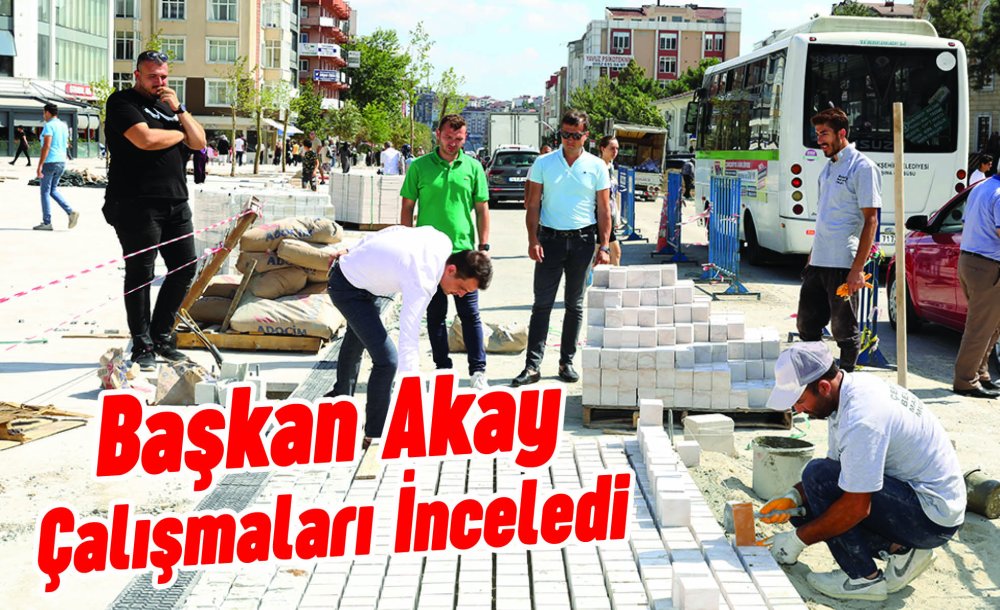 Başkan Akay Çalışmaları İnceledi