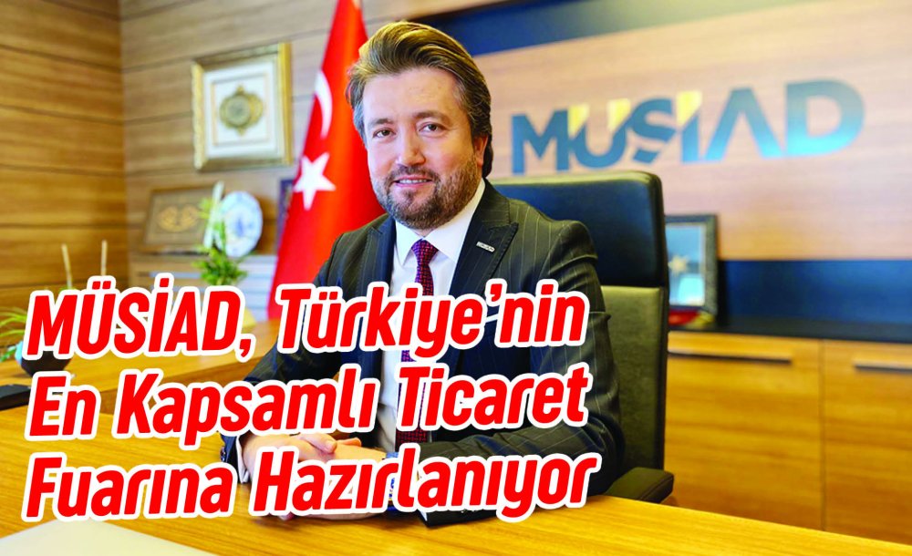 Müsiad, Türkiye'nin En Kapsamlı Ticaret Fuarına Hazırlanıyor