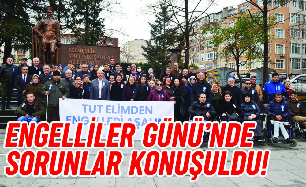 Engelliler Günü'nde Sorunlar Konuşuldu!