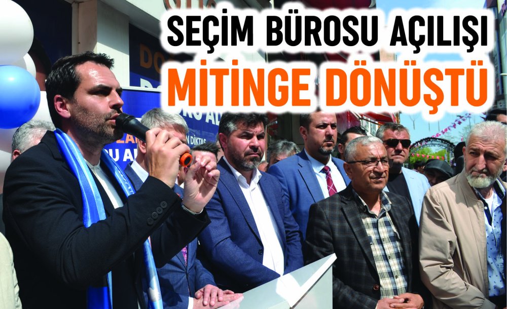 Seçim Bürosu Açılışı Mitinge Dönüştü