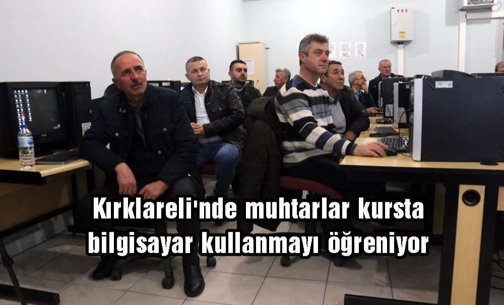 Kırklareli'nde Muhtarlar Kursta Bilgisayar Kullanmayı Öğreniyor