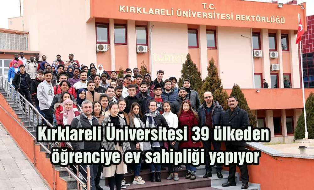 Kırklareli Üniversitesi 39 Ülkeden Öğrenciye Ev Sahipliği Yapıyor