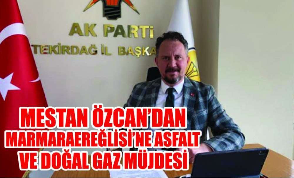 Mestan Özcan'dan Marmaraereğlisi'ne Asfalt Ve Doğal Gaz Müjdesi