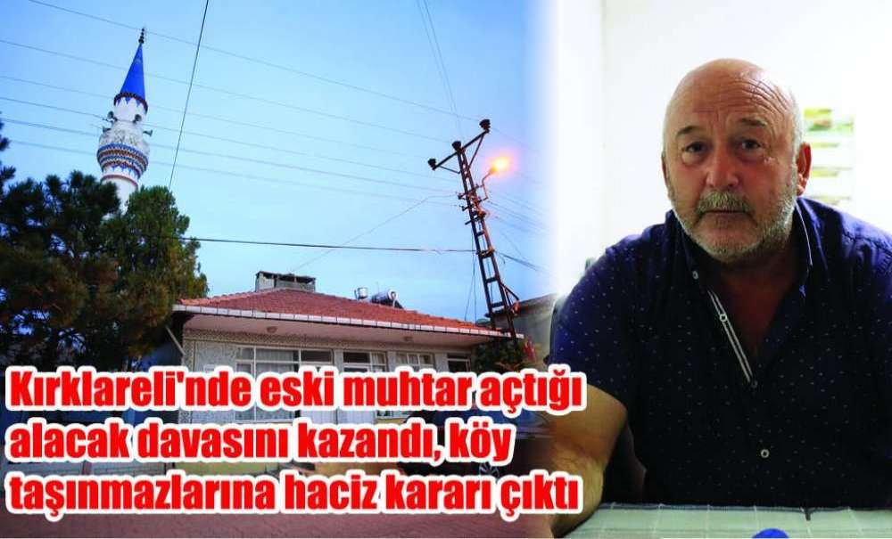 Kırklareli'nde Eski Muhtar Açtığı Alacak Davasını Kazandı, Köy Taşınmazlarına Haciz Kararı Çıktı