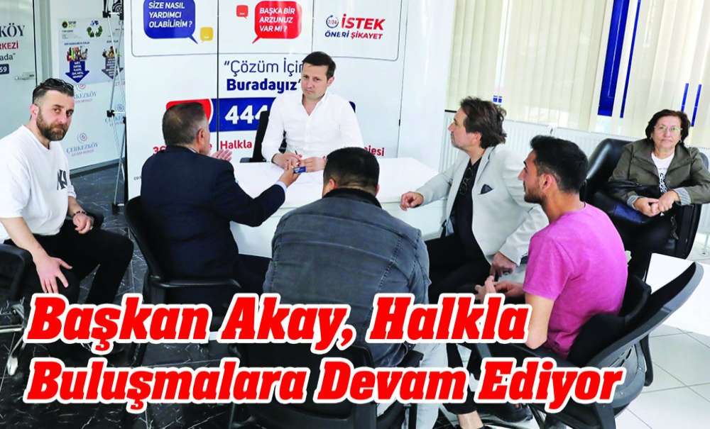 Başkan Akay, Halkla Buluşmalara Devam Ediyor