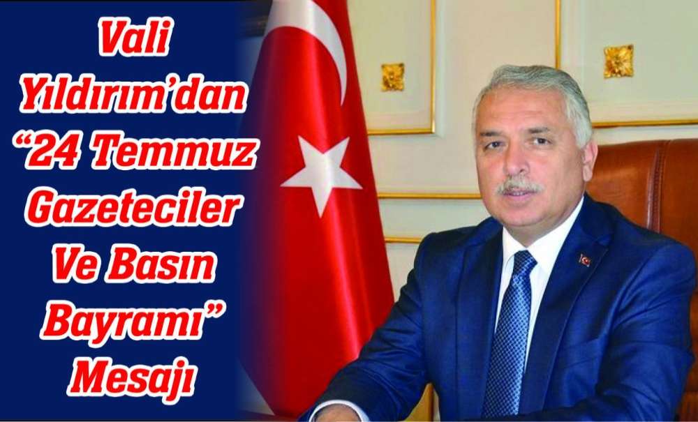 Vali Yıldırım'dan “24 Temmuz Gazeteciler Ve Basın Bayramı” Mesajı 