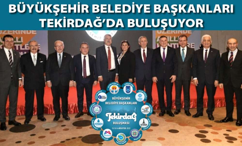 11 Büyükşehir Belediye Başkanı Tekirdağ'da Buluşuyor