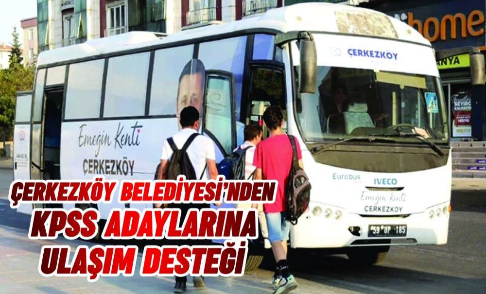 Çerkezköy Belediyesi'nden Kpss Adaylarına Ulaşım Desteği